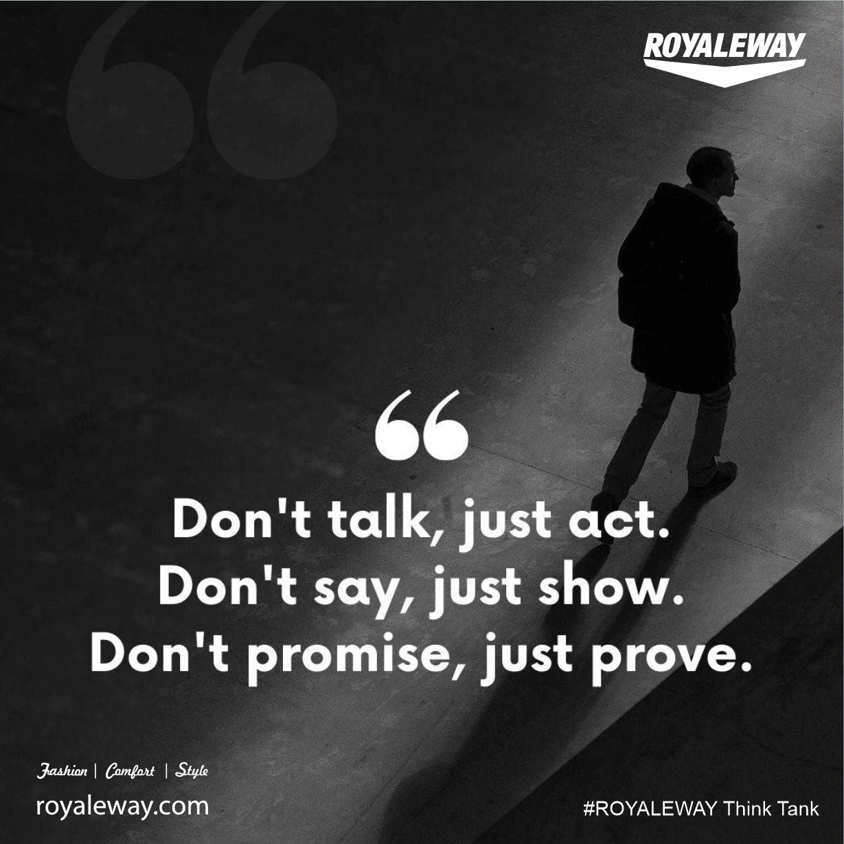 "Don't talk, just act. Don't say, just show. Don't promise, just prove."