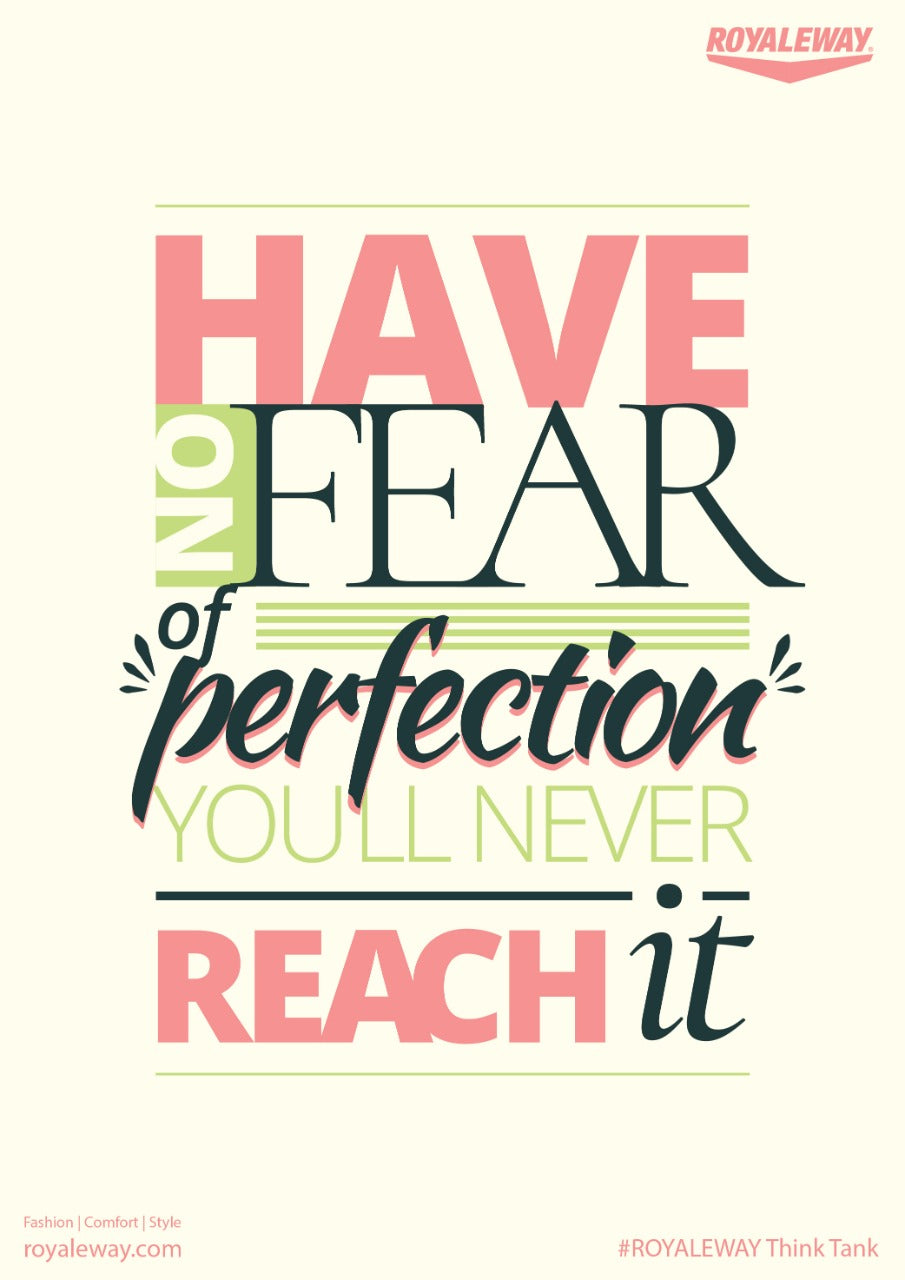 Have no fear of perfection you'll never reach it. ROYALEWAY Think Tank.
