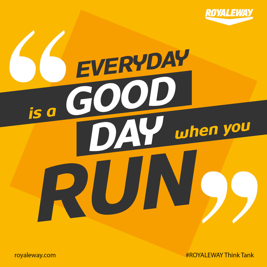 Everyday is a Good Day when you RUN.ROYALEWAY Think Tank